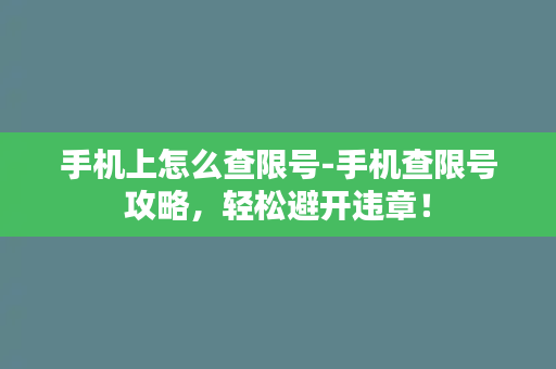 手机上怎么查限号-手机查限号攻略，轻松避开违章！