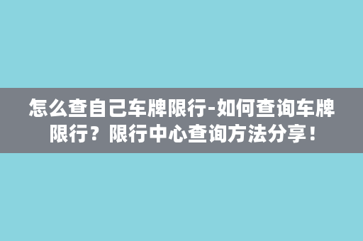 怎么查自己车牌限行-如何查询车牌限行？限行中心查询方法分享！