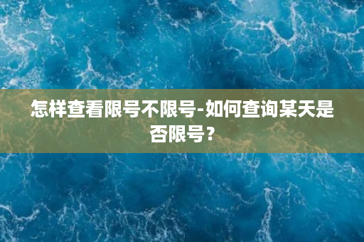 怎样查看限号不限号-如何查询某天是否限号？