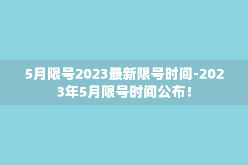 5月限号2023最新限号时间-2023年5月限号时间公布！