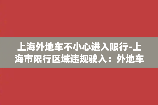 上海外地车不小心进入限行-上海市限行区域违规驶入：外地车主需留意！