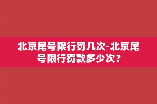 北京尾号限行罚几次-北京尾号限行罚款多少次？