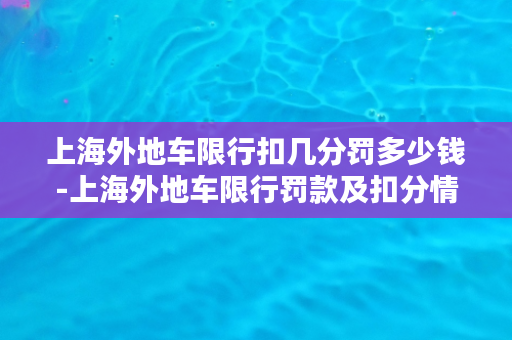 上海外地车限行扣几分罚多少钱-上海外地车限行罚款及扣分情况解析