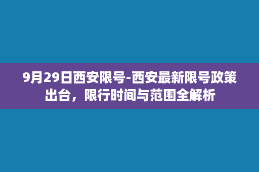 9月29日西安限号-西安最新限号政策出台，限行时间与范围全解析