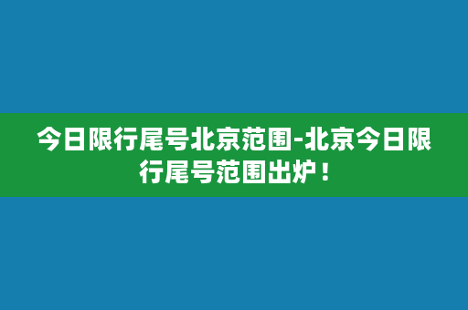 今日限行尾号北京范围-北京今日限行尾号范围出炉！