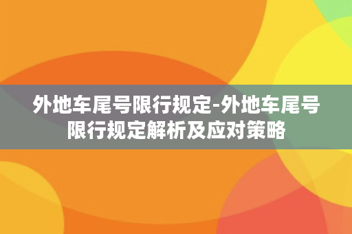 外地车尾号限行规定-外地车尾号限行规定解析及应对策略