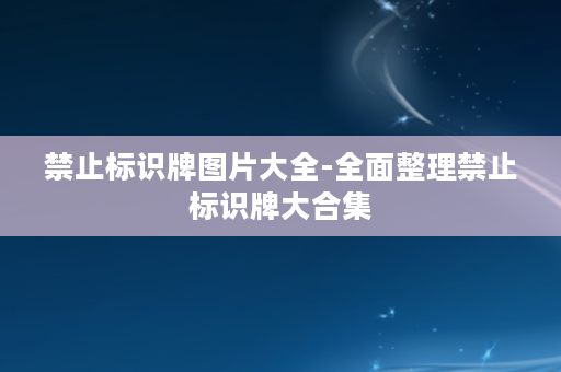 禁止标识牌图片大全-全面整理禁止标识牌大合集