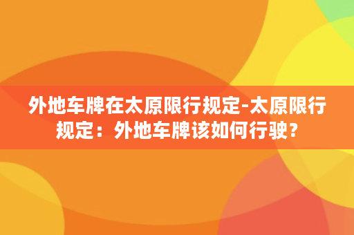 外地车牌在太原限行规定-太原限行规定：外地车牌该如何行驶？