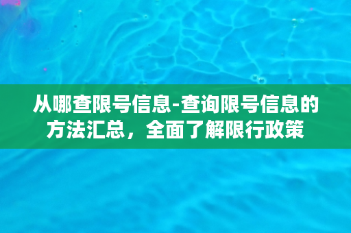 从哪查限号信息-查询限号信息的方法汇总，全面了解限行政策