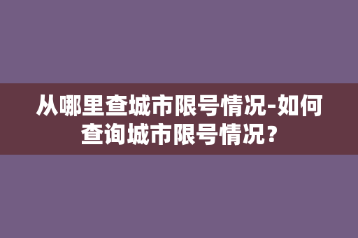 从哪里查城市限号情况-如何查询城市限号情况？