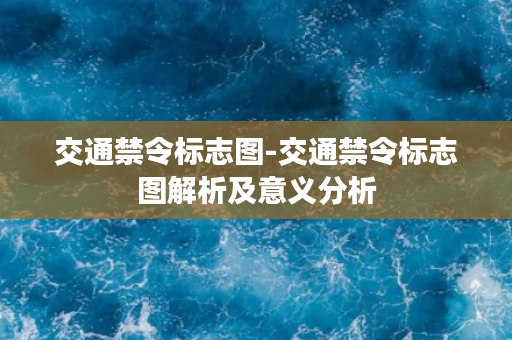 交通禁令标志图-交通禁令标志图解析及意义分析