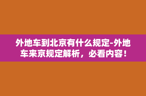 外地车到北京有什么规定-外地车来京规定解析，必看内容！