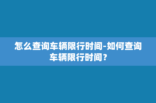 怎么查询车辆限行时间-如何查询车辆限行时间？