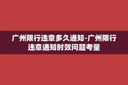 广州限行违章多久通知-广州限行违章通知时效问题考量