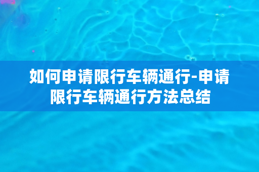 如何申请限行车辆通行-申请限行车辆通行方法总结