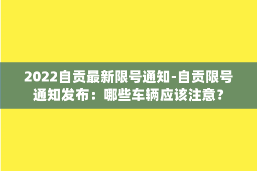 2022自贡最新限号通知-自贡限号通知发布：哪些车辆应该注意？