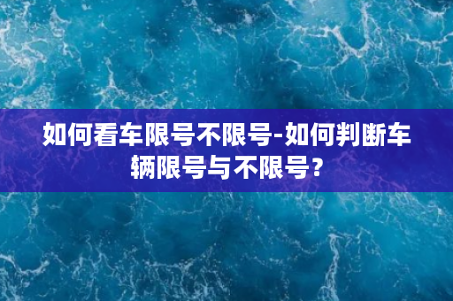 如何看车限号不限号-如何判断车辆限号与不限号？