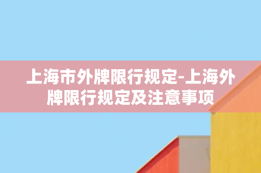 上海市外牌限行规定-上海外牌限行规定及注意事项