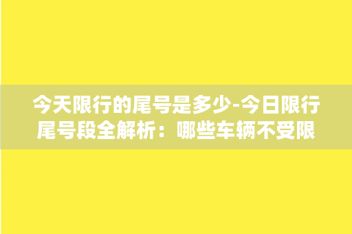 今天限行的尾号是多少-今日限行尾号段全解析：哪些车辆不受限？