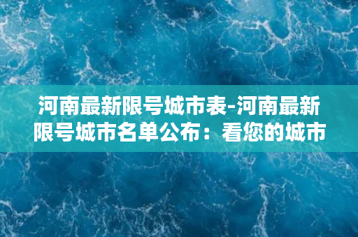 河南最新限号城市表-河南最新限号城市名单公布：看您的城市是否被限号！