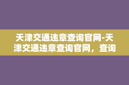 天津交通违章查询官网-天津交通违章查询官网，查询更快，操作更简单！