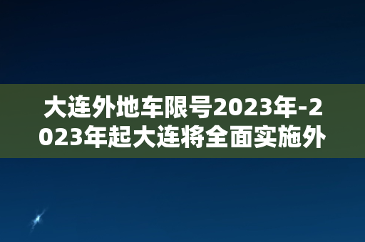 大连外地车限号2023年-2023年起大连将全面实施外地车限号