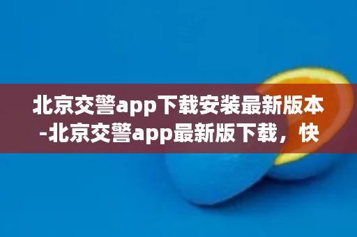 北京交警app下载安装最新版本-北京交警app最新版下载，快速获取实时交通信息