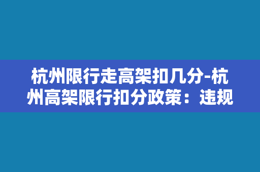 杭州限行走高架扣几分-杭州高架限行扣分政策：违规驾驶将面临几分扣除