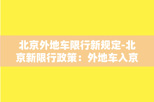 北京外地车限行新规定-北京新限行政策：外地车入京需申请通行证！