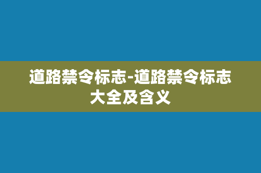 道路禁令标志-道路禁令标志大全及含义