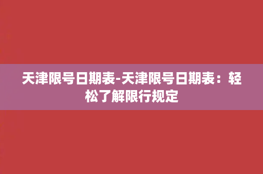 天津限号日期表-天津限号日期表：轻松了解限行规定