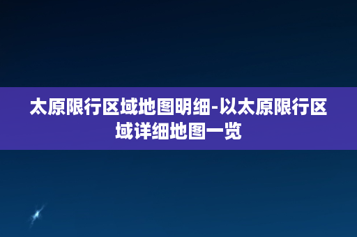 太原限行区域地图明细-以太原限行区域详细地图一览