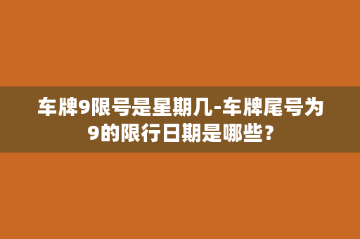 车牌9限号是星期几-车牌尾号为9的限行日期是哪些？