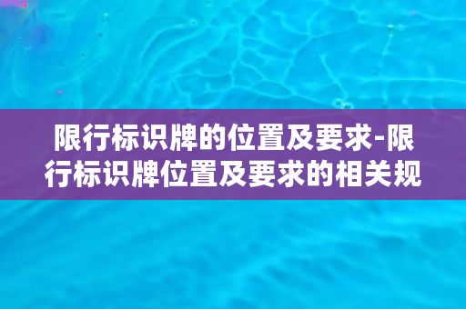 限行标识牌的位置及要求-限行标识牌位置及要求的相关规定