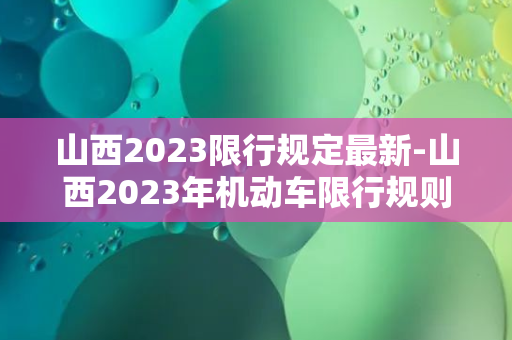 山西2023限行规定最新-山西2023年机动车限行规则最新解读