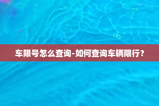 车限号怎么查询-如何查询车辆限行？