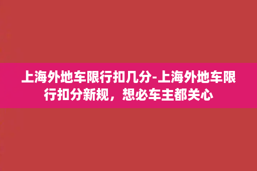 上海外地车限行扣几分-上海外地车限行扣分新规，想必车主都关心