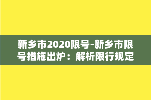 新乡市2020限号-新乡市限号措施出炉：解析限行规定与免责政策