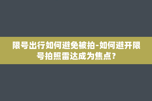 限号出行如何避免被拍-如何避开限号拍照雷达成为焦点？