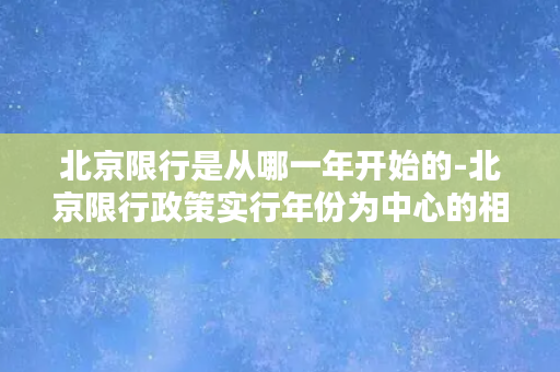 北京限行是从哪一年开始的-北京限行政策实行年份为中心的相关规定