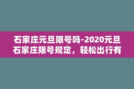 石家庄元旦限号吗-2020元旦石家庄限号规定，轻松出行有备无患！