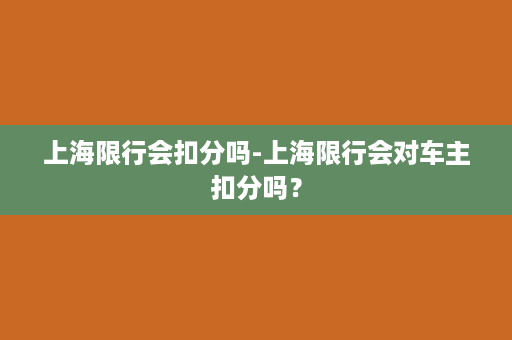 上海限行会扣分吗-上海限行会对车主扣分吗？