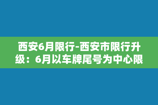 西安6月限行-西安市限行升级：6月以车牌尾号为中心限行