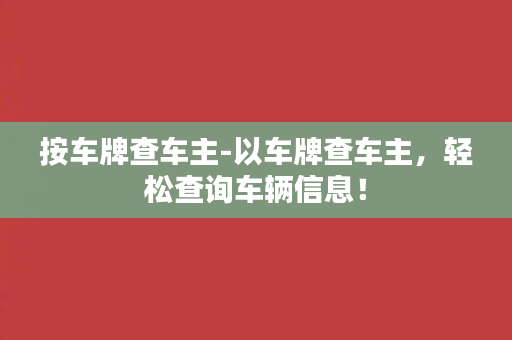 按车牌查车主-以车牌查车主，轻松查询车辆信息！