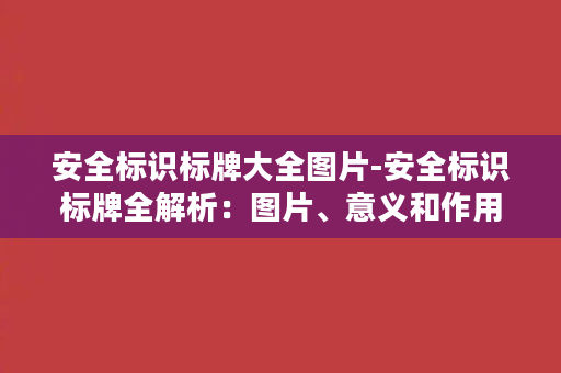 安全标识标牌大全图片-安全标识标牌全解析：图片、意义和作用