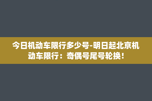 今日机动车限行多少号-明日起北京机动车限行：奇偶号尾号轮换！