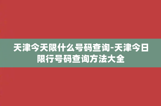 天津今天限什么号码查询-天津今日限行号码查询方法大全