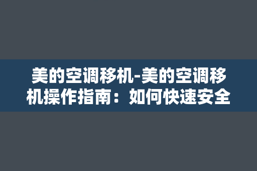 美的空调移机-美的空调移机操作指南：如何快速安全地搬迁空调？