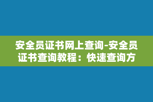 安全员证书网上查询-安全员证书查询教程：快速查询方法！