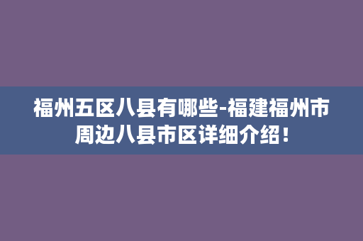 福州五区八县有哪些-福建福州市周边八县市区详细介绍！